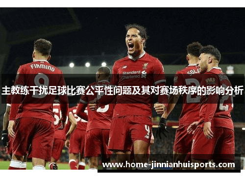主教练干扰足球比赛公平性问题及其对赛场秩序的影响分析
