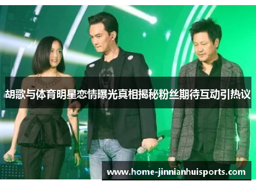 胡歌与体育明星恋情曝光真相揭秘粉丝期待互动引热议
