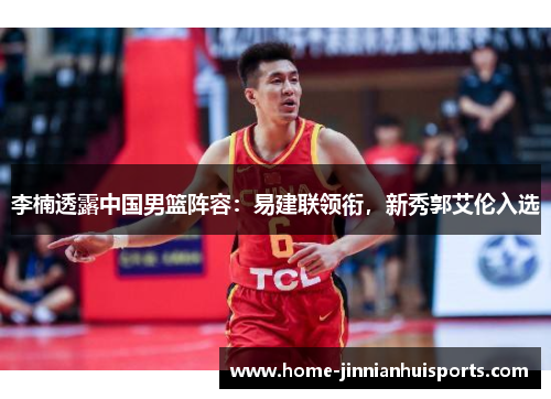 李楠透露中国男篮阵容：易建联领衔，新秀郭艾伦入选